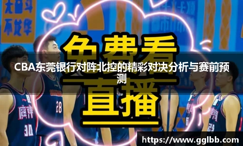 悟空体育CBA东莞银行对阵北控的精彩对决分析与赛前预测